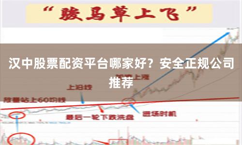 汉中股票配资平台哪家好?安全正规公司推荐