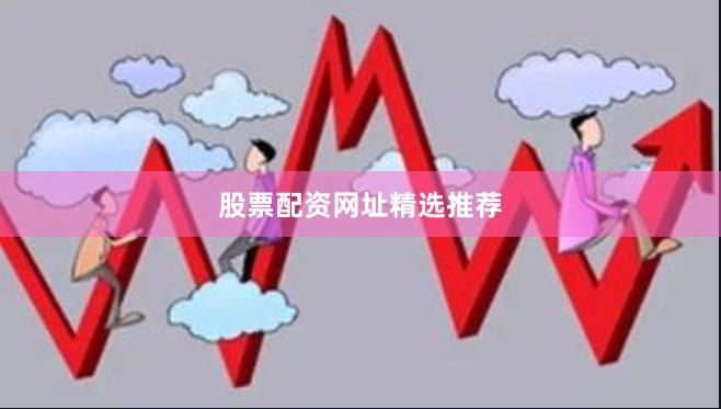 股票配资网址精选推荐