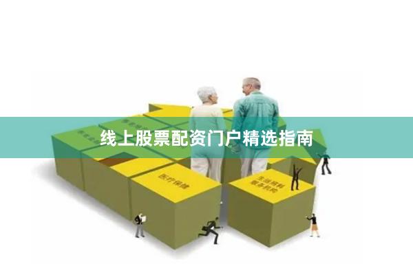 线上股票配资门户精选指南