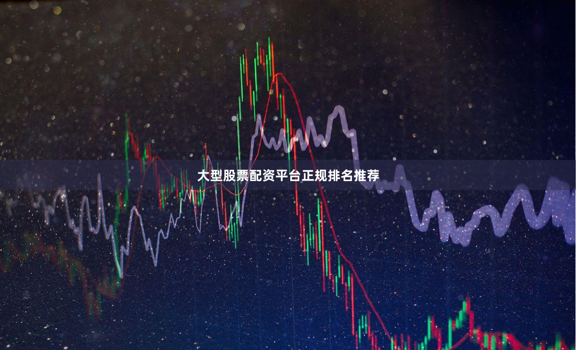 大型股票配资平台正规排名推荐