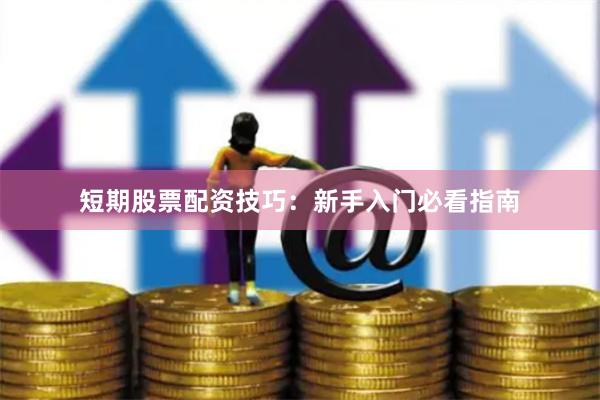 短期股票配资技巧：新手入门必看指南